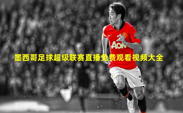 墨西哥足球超级联赛直播免费观看视频大全