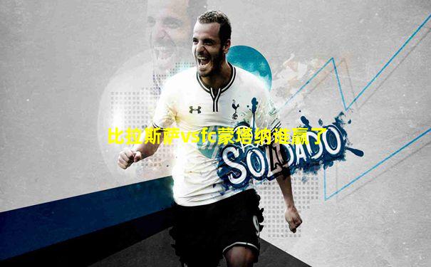 比拉斯萨vsfc蒙塔纳谁赢了