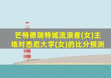 芒特德瑞特城流浪者(女)主场对悉尼大学(女)的比分预测