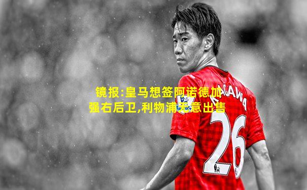镜报:皇马想签阿诺德加强右后卫,利物浦无意出售