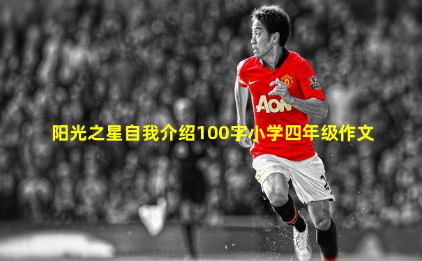 阳光之星自我介绍100字小学四年级作文